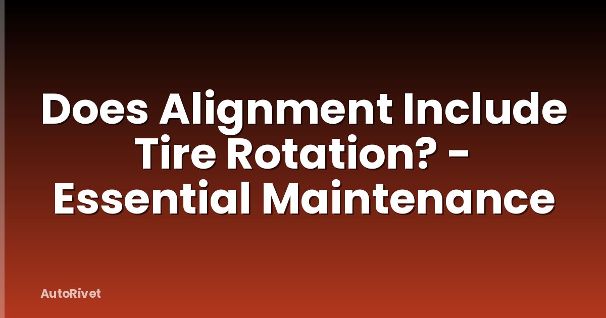 Does Alignment Include Tire Rotation? - Essential Maintenance