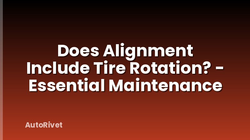 Does Alignment Include Tire Rotation? - Essential Maintenance