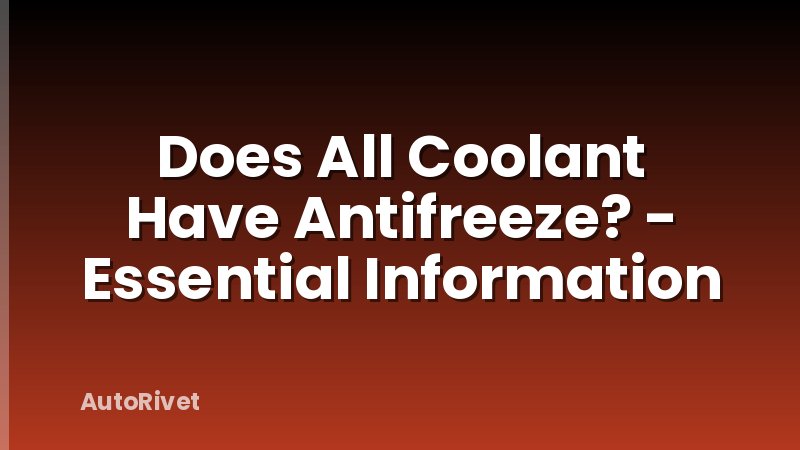 Does All Coolant Have Antifreeze? - Essential Information