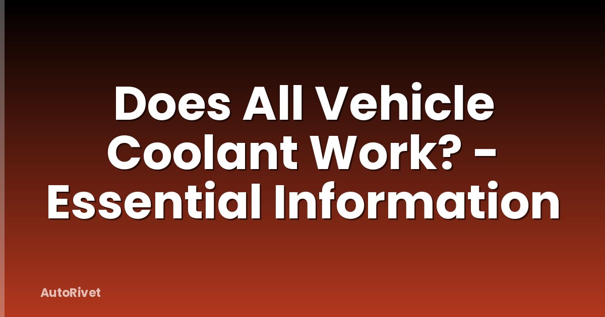 Does All Vehicle Coolant Work? - Essential Information