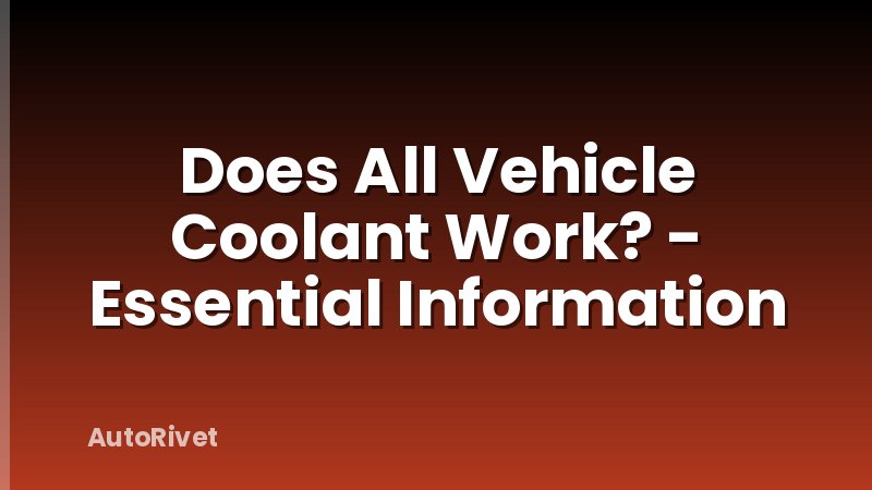 Does All Vehicle Coolant Work? - Essential Information
