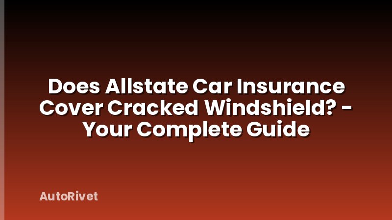 Does Allstate Car Insurance Cover Cracked Windshield? - Your Complete Guide