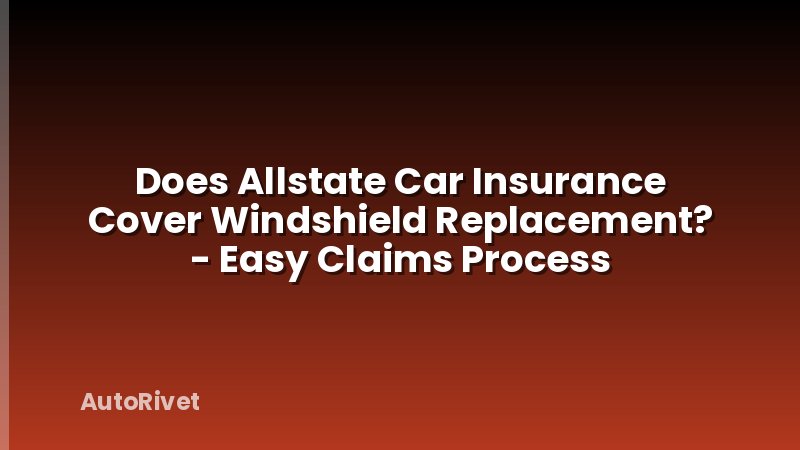 Does Allstate Car Insurance Cover Windshield Replacement? - Easy Claims Process