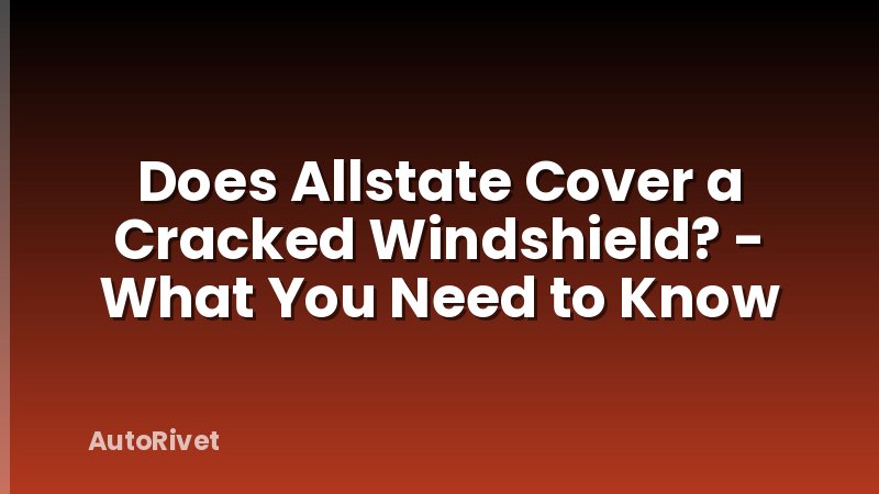 Does Allstate Cover a Cracked Windshield? - What You Need to Know
