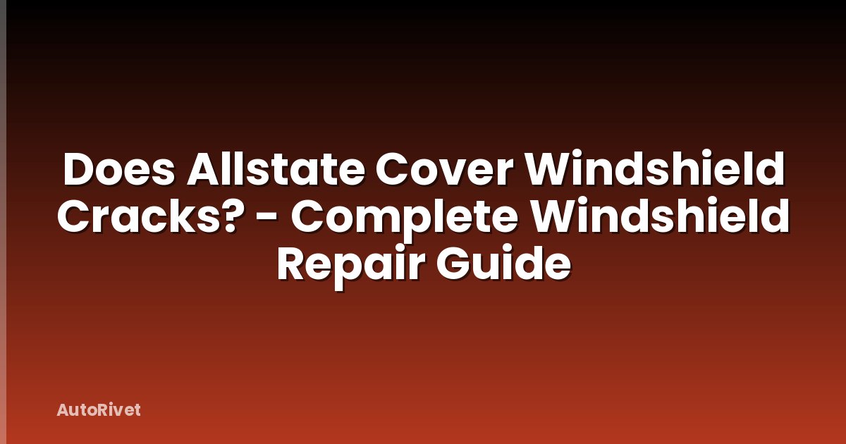 Does Allstate Cover Windshield Cracks? - Complete Windshield Repair Guide