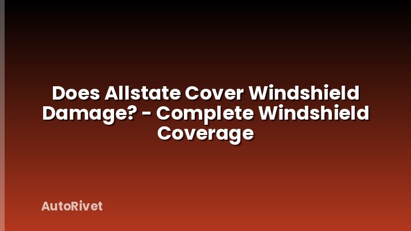 Does Allstate Cover Windshield Damage? - Complete Windshield Coverage