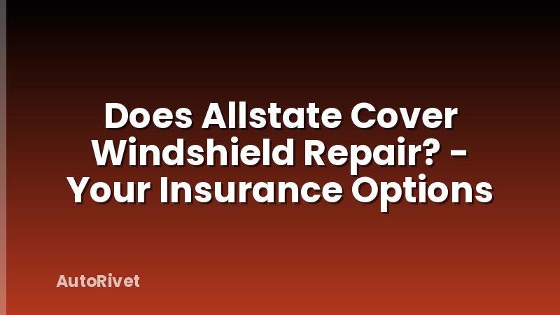 Does Allstate Cover Windshield Repair? - Your Insurance Options