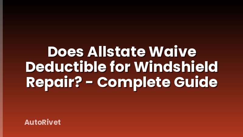 Does Allstate Waive Deductible for Windshield Repair? - Complete Guide
