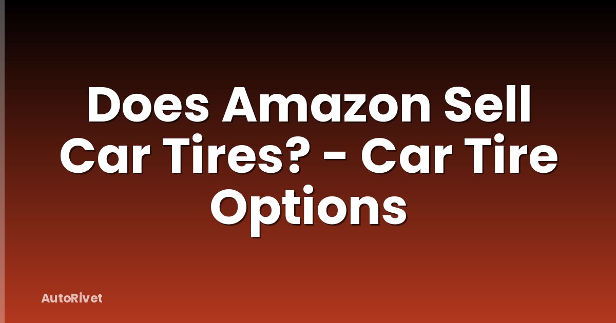Does Amazon Sell Car Tires? - Car Tire Options