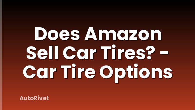 Does Amazon Sell Car Tires? - Car Tire Options