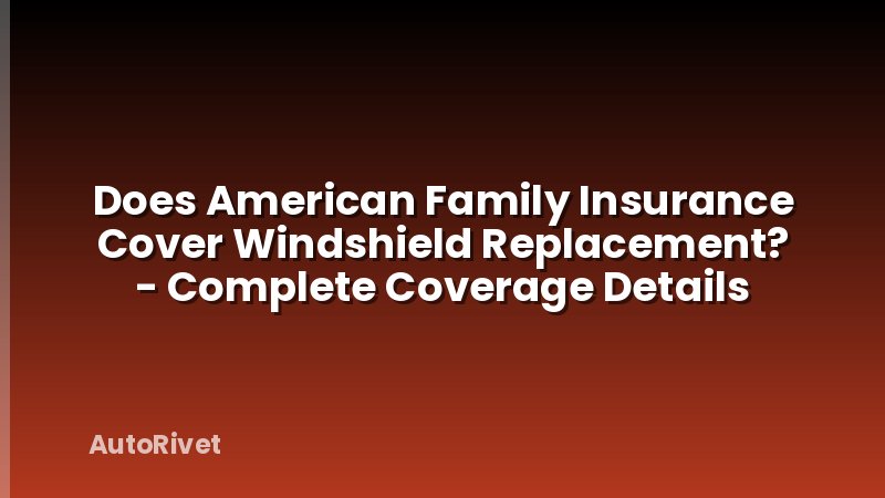Does American Family Insurance Cover Windshield Replacement? - Complete Coverage Details