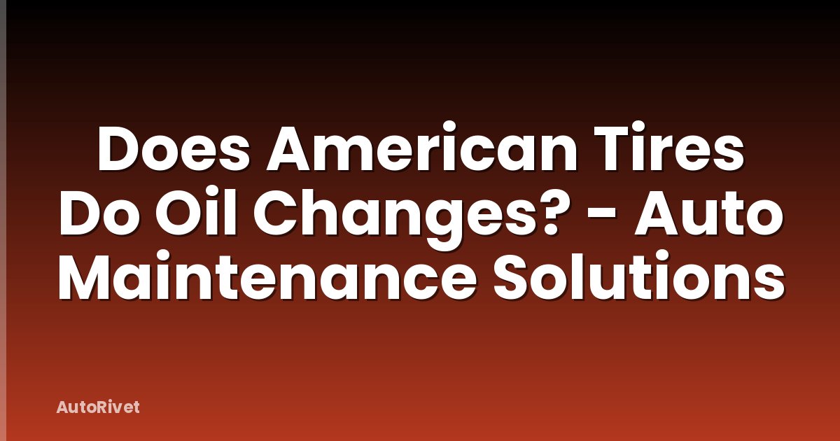 Does American Tires Do Oil Changes? - Auto Maintenance Solutions