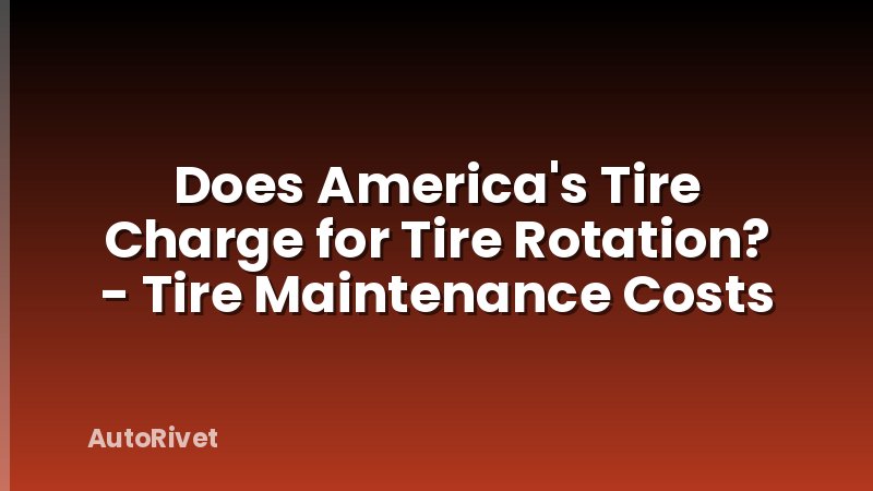 Does America's Tire Charge for Tire Rotation? - Tire Maintenance Costs