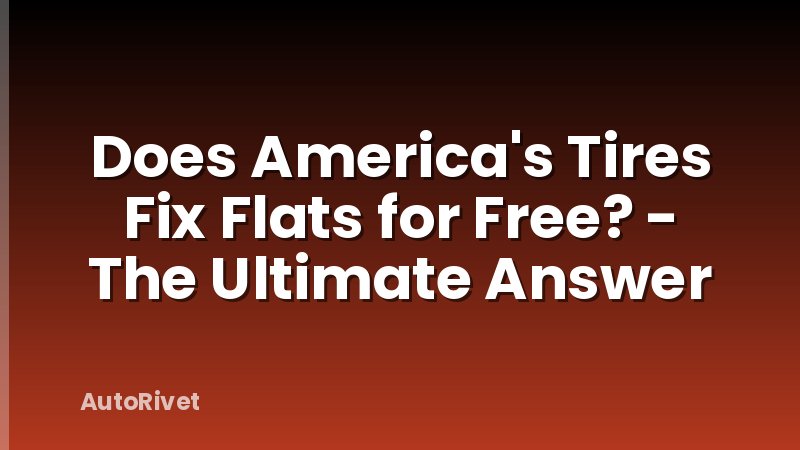 Does America's Tires Fix Flats for Free? - The Ultimate Answer