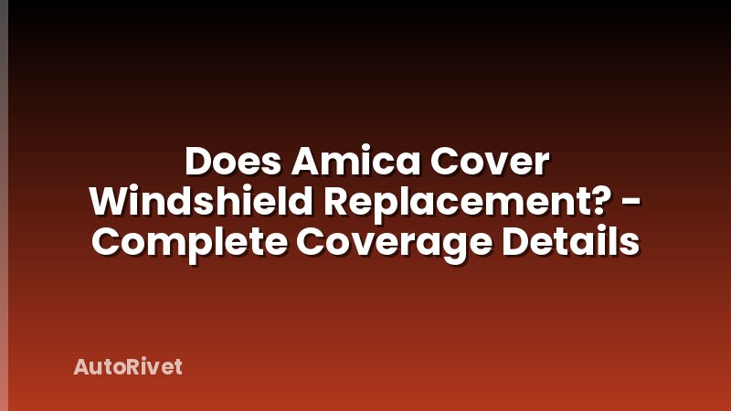 Does Amica Cover Windshield Replacement? - Complete Coverage Details