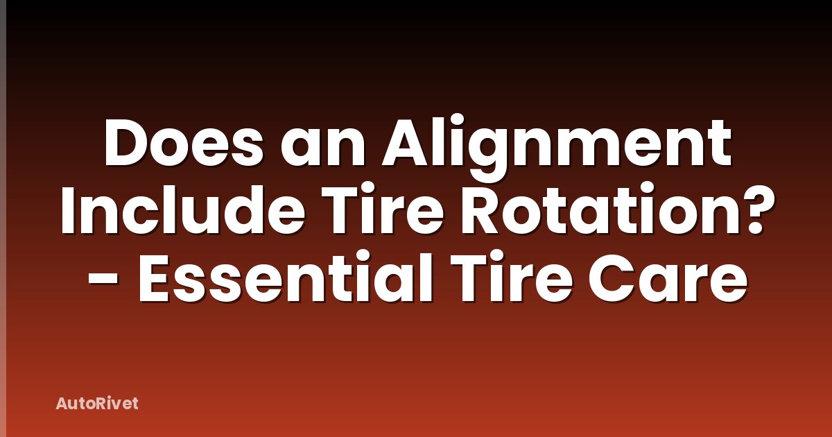 Does an Alignment Include Tire Rotation? - Essential Tire Care