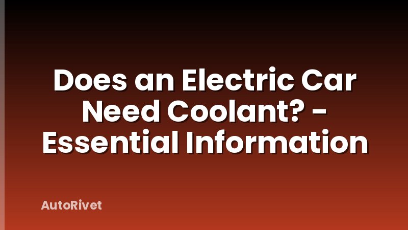 Does an Electric Car Need Coolant? - Essential Information
