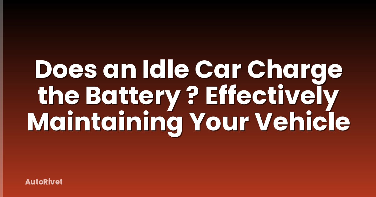 Does an Idle Car Charge the Battery ? Effectively Maintaining Your Vehicle