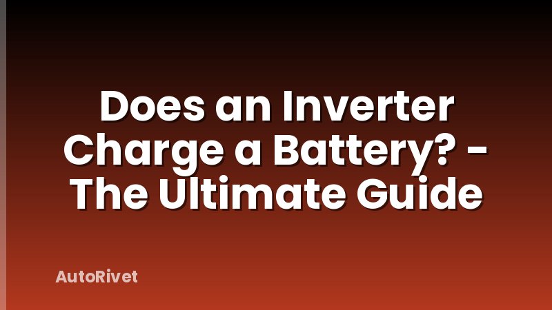 Does an Inverter Charge a Battery? - The Ultimate Guide