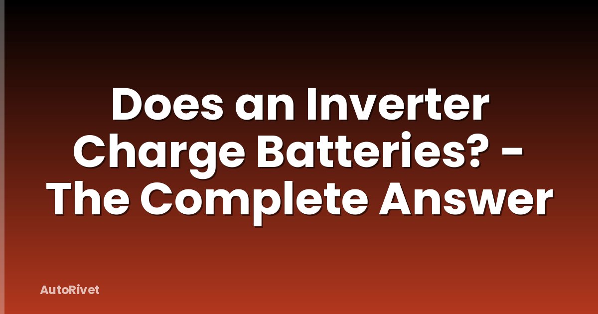 Does an Inverter Charge Batteries? - The Complete Answer