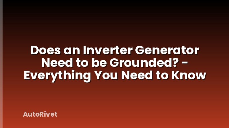 Does an Inverter Generator Need to be Grounded? - Everything You Need to Know