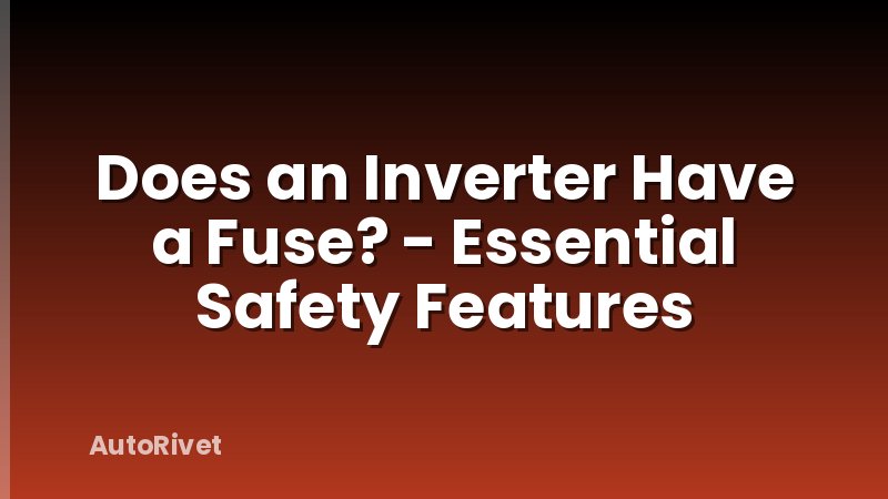 Does an Inverter Have a Fuse? - Essential Safety Features