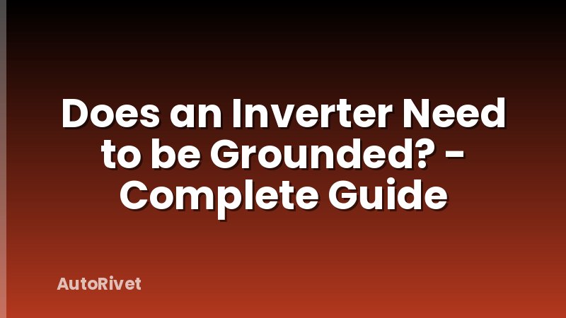 Does an Inverter Need to be Grounded? - Complete Guide