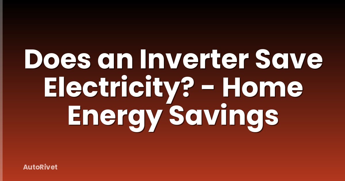 Does an Inverter Save Electricity? - Home Energy Savings