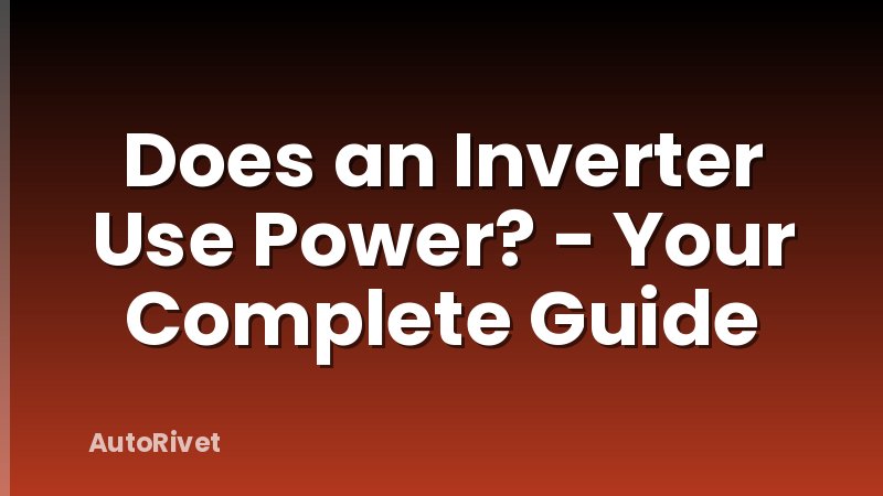 Does an Inverter Use Power? - Your Complete Guide