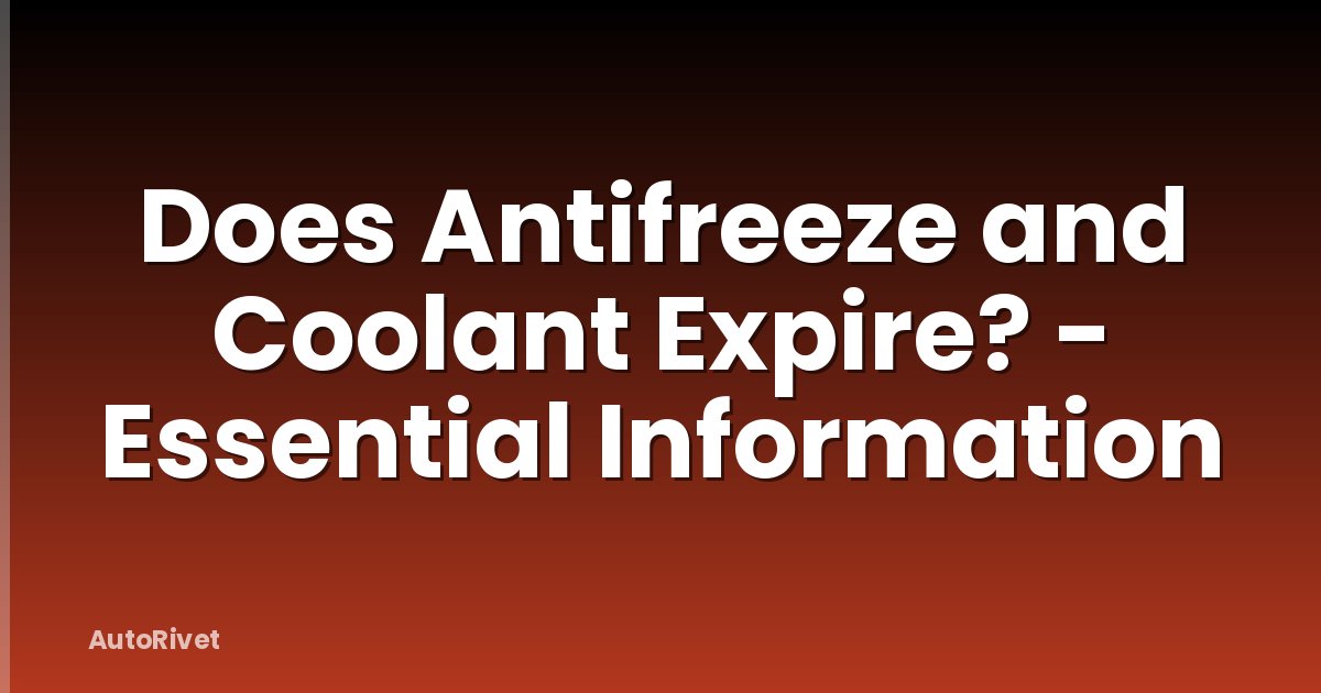 Does Antifreeze and Coolant Expire? - Essential Information