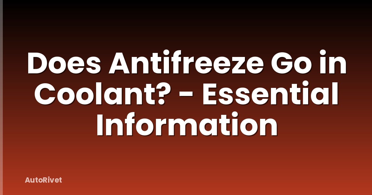 Does Antifreeze Go in Coolant? - Essential Information