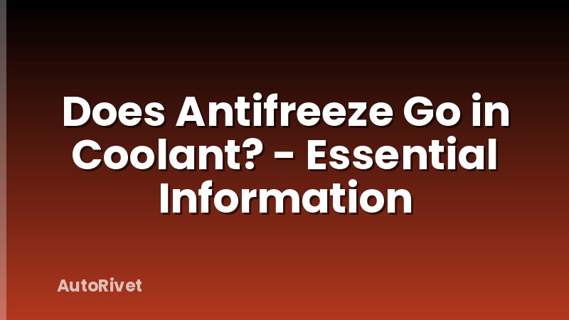 Does Antifreeze Go in Coolant? - Essential Information