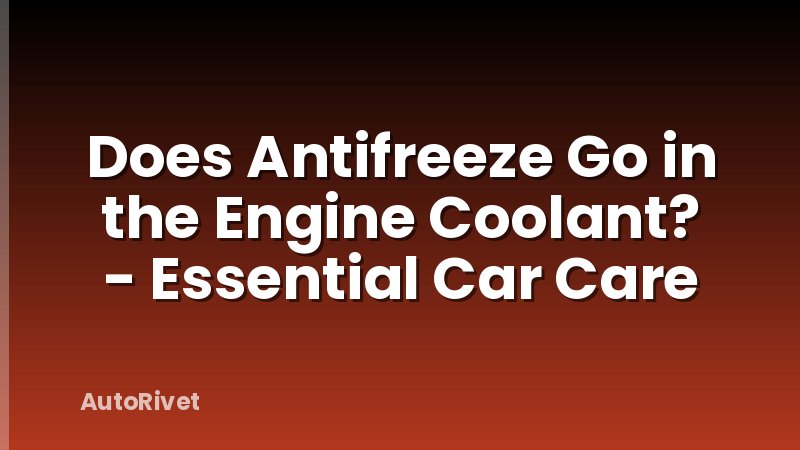 Does Antifreeze Go in the Engine Coolant? - Essential Car Care