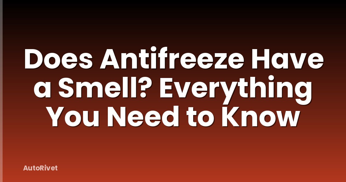 Does Antifreeze Have a Smell? Everything You Need to Know