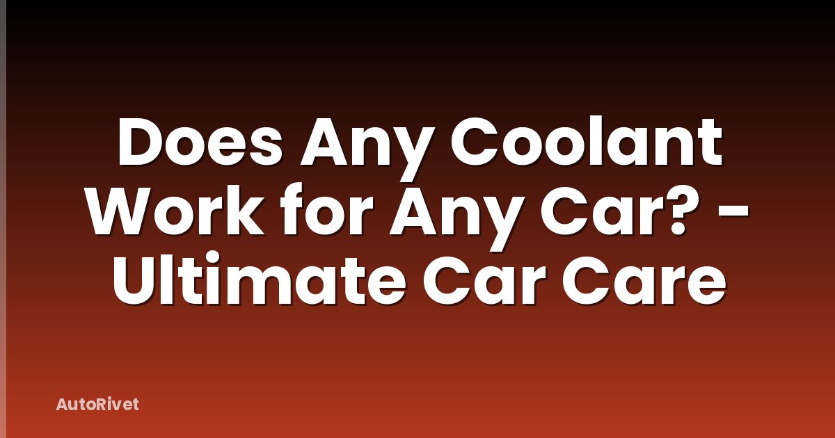 Does Any Coolant Work for Any Car? - Ultimate Car Care