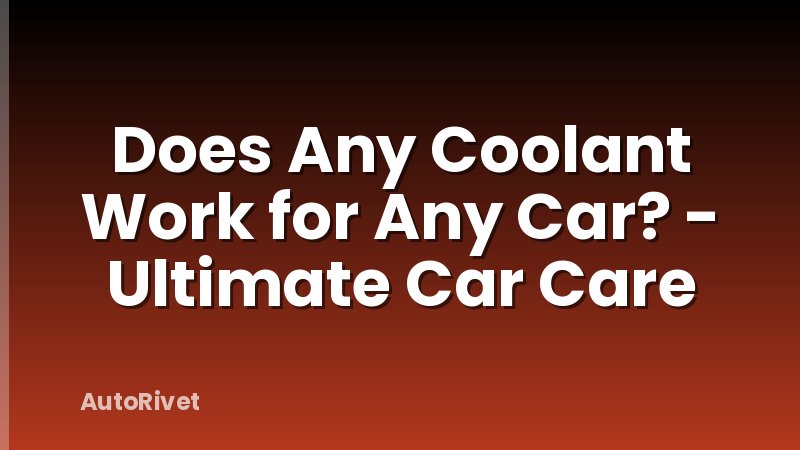 Does Any Coolant Work for Any Car? - Ultimate Car Care