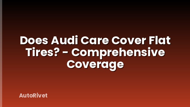 Does Audi Care Cover Flat Tires? - Comprehensive Coverage