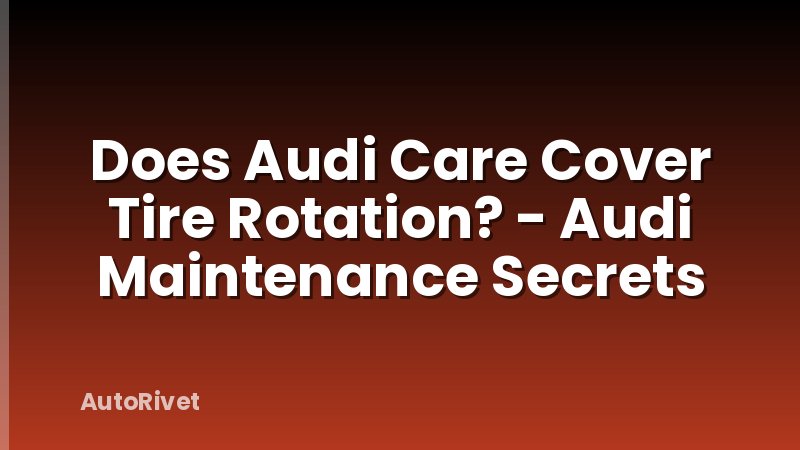 Does Audi Care Cover Tire Rotation? - Audi Maintenance Secrets