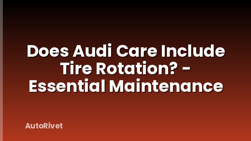 Does Audi Care Include Tire Rotation? - Essential Maintenance