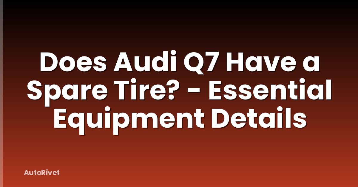 Does Audi Q7 Have a Spare Tire? - Essential Equipment Details