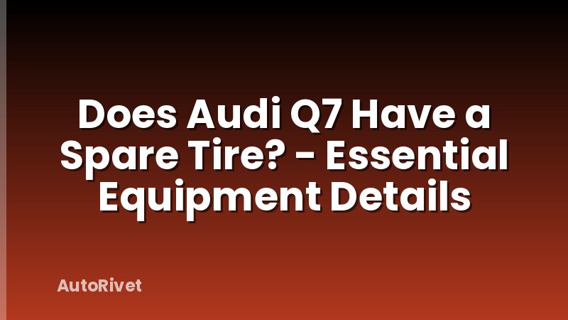 Does Audi Q7 Have a Spare Tire? - Essential Equipment Details