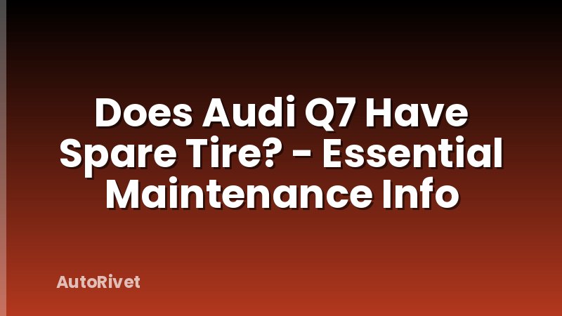 Does Audi Q7 Have Spare Tire? - Essential Maintenance Info