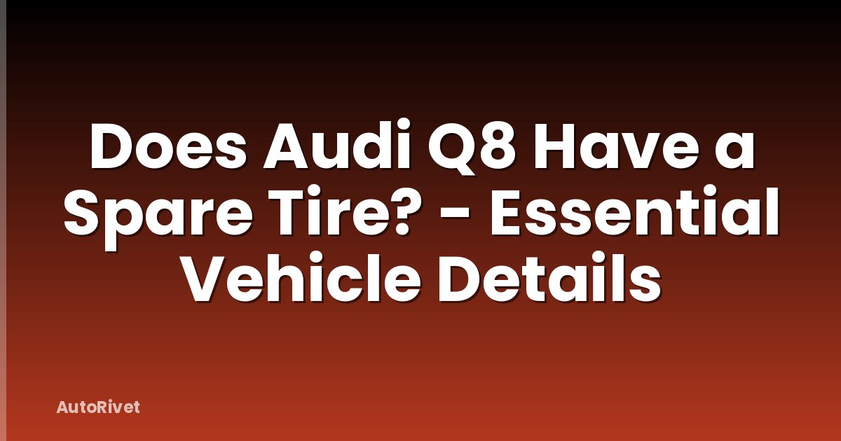 Does Audi Q8 Have a Spare Tire? - Essential Vehicle Details