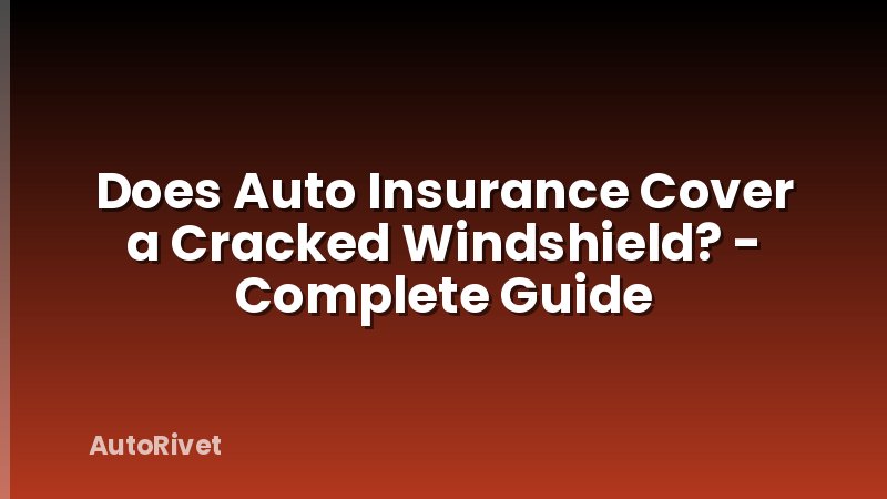 Does Auto Insurance Cover a Cracked Windshield? - Complete Guide