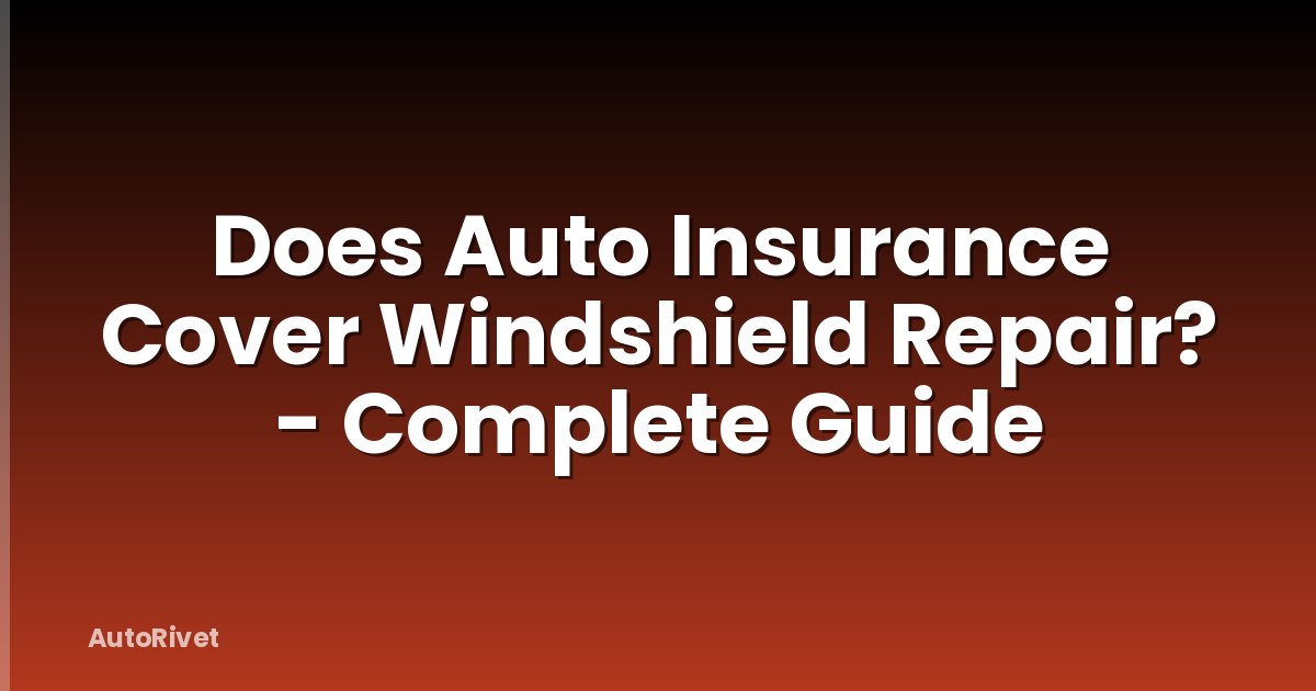 Does Auto Insurance Cover Windshield Repair? - Complete Guide