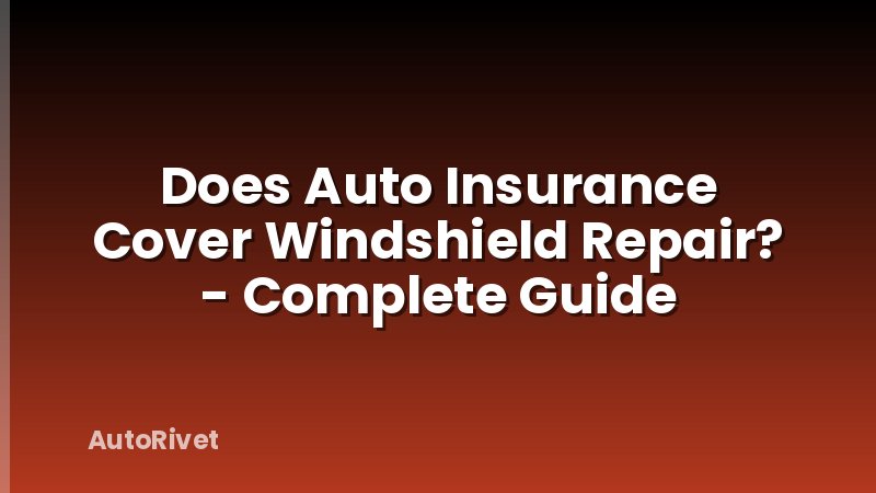 Does Auto Insurance Cover Windshield Repair? - Complete Guide
