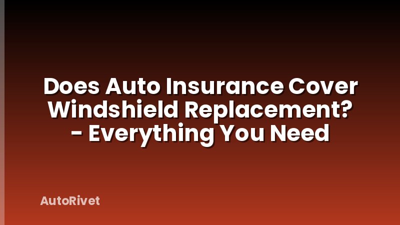 Does Auto Insurance Cover Windshield Replacement? - Everything You Need