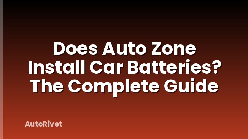 Does Auto Zone Install Car Batteries? The Complete Guide