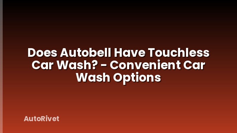 Does Autobell Have Touchless Car Wash? - Convenient Car Wash Options