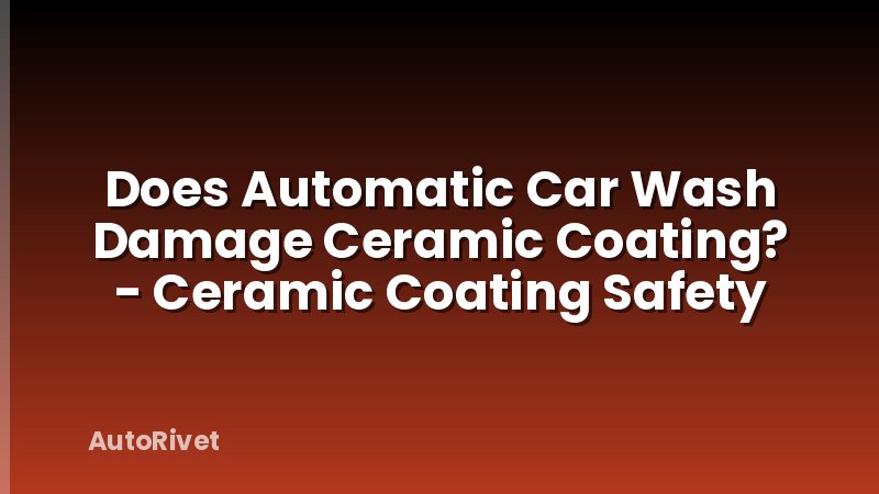 Does Automatic Car Wash Damage Ceramic Coating? - Ceramic Coating Safety